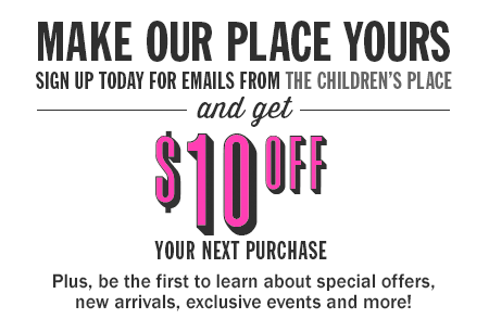 Notre place est la vôtre. Inscrivez-vous pour recevoir les courriels de The Children's Place et obtenez 10 $ de rabais sur votre prochain achat. De plus, découvrez en primeur les offres spéciales, les nouveautés, les événements exclusifs et plus encore!